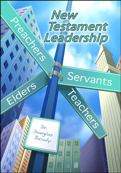 New Testament Leadership: Preachers, Elders, Teachers, and Servants